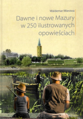 Okładka książki Dawne i nowe Mazury w 250 ilustrowanych opowieściach Waldemar Mierzwa