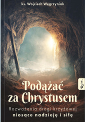 Okładka książki Podążać za Chrystusem. Rozważania drogi krzyżowej niosące nadzieję i siłę Wojciech Węgrzyniak