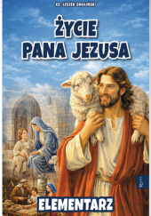 Okładka książki Życie Pana Jezusa. Elementarz Leszek Smoliński