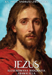 Okładka książki Jezus. Ilustrowana Biografia Zbawiciela Andrzej Zwoliński