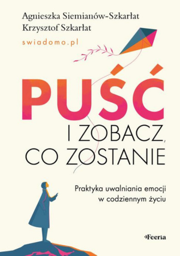 Puść i zobacz, co zostanie. Praktyka uwalniania emocji w codziennym życiu