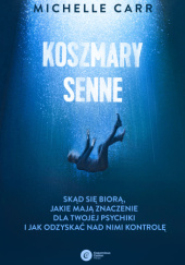 Okładka książki Koszmary senne. Skąd się biorą, jakie mają znaczenie dla twojej psychiki i jak odzyskać nad nimi kontrolę Michelle Carr