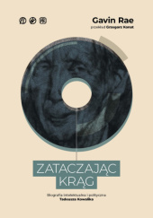 Zataczając krąg. Biografia intelektualna i polityczna Tadeusza Kowalika