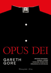 Okładka książki Opus Dei. Brudne pieniądze, handel ludźmi i skrajnie prawicowa organizacja kościelna Gareth Gore