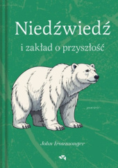 Okładka książki Niedźwiedź i zakład o przyszłość John Ironmonger