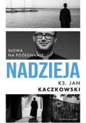 Okładka książki Nadzieja. Słowa na pożegnanie Jan Kaczkowski