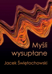 Okładka książki Myśli wysupłane Jacek Świętochowski