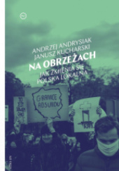 Okładka książki Na obrzeżach. Jak zmienia się Polska lokalna Andrzej Andrysiak,&nbsp;Janusz Kucharski