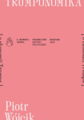 Okładka książki Trumponomika [o ekonomii Donalda Trumpa] Piotr Wójcik