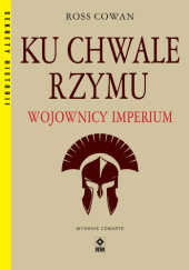 Ku chwale Rzymu. Wojownicy imperium Ross Cowan
