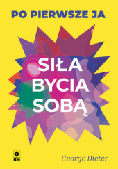 Okładka książki Siła bycia sobą. Po pierwsze ja George Dieter