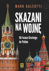 Okładka książki Skazani na wojnę. Od Iwana Groźnego do Putina Mark Galeotti