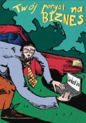 Okładka książki Twój pomysł na biznes Marcin Bartoś,&nbsp;Mar Bogdanis,&nbsp;Dawid Bordewicz,&nbsp;Piotr Burzyński,&nbsp;Antoni Cammarano,&nbsp;Margot Ćma,&nbsp;Agnieszka Grzegorczyk,&nbsp;Zuzanna Gustowicz,&nbsp;Przemek Jachnik,&nbsp;Seweryn Jamrógiewicz,&nbsp;Krzychu Jarecki,&nbsp;Arek Klimek,&nbsp;Edmund Krajewski,&nbsp;Piotr Markowski,&nbsp;Kasia Mazur,&nbsp;Paweł Mokkinbado,&nbsp;Bartłomiej Nahajski,&nbsp;Łukasz Piotrkowicz,&nbsp;Laura Skibińska,&nbsp;Lena Szewczuk,&nbsp;Magda Szyszka,&nbsp;Iwo Wótkiewicz