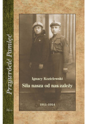 Okładka książki Siła nasza od nas zależy 1911–1914 Ignacy Kozielewski