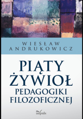 Okładka książki Piąty żywioł pedagogiki filozoficznej Wiesław Andrukowicz