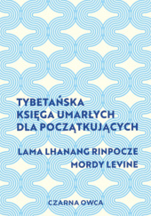 Okładka książki Tybetańska Księga Umarłych dla początkujących Mordy Levine, Lama Lhanang Rinpoche
