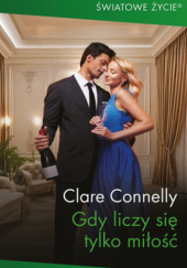 Okładka książki Gdy liczy się tylko miłość Clare Connelly