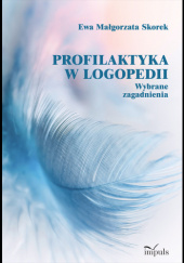 Okładka książki Profilaktyka w logopedii. Wybrane zagadnienia Ewa Małgorzata Skorek