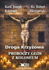 Okładka książki Droga Krzyżowa. Proroczy głos z Koloseum Robert Skrzypczak