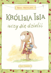Okładka książki Królisia Isia uczy się dzielić Anna Mietelska
