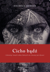 Okładka książki Cicho bądź i dziewięć innych zdań, których nie chcemy już słyszeć Michela Murgia