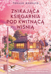 Okładka książki Znikająca Księgarnia pod Kwitnącą Wiśnią Takuya Asakura