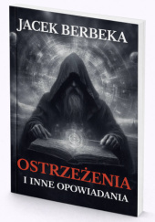 Okładka książki Ostrzeżenia i inne opowiadania Jacek Berbeka