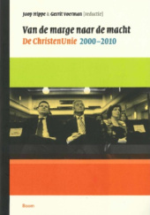 Van de marge naar de macht. De ChristenUnie 2000-2010