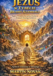 Okładka książki Jezus w Tybecie. Bramy Szambali. Apokryf znaleziony w Shinjangu: Zapis o Przejściu Issy przez Przełęcze i o Bramach Ukrytego Królestwa Martin Novak