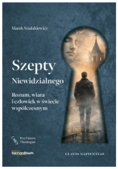 Okładka książki Szepty Niewidzialnego. Rozum, wiara i człowiek w świecie współczesnym Marek Szulakiewicz