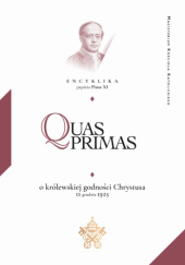Okładka książki Quas Primas. Encyklika papieża Piusa XI o królewskiej godności Chrystusa Pius XI