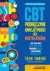 Okładka książki Terapia poznawczo-behawioralna CBT. Podręcznik umiejętności dla nastolatków K. Grochowska-Kramek