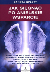 Okładka książki Jak sięgnąć po anielskie wsparcie autora Żaneta Splett, 9788381717212