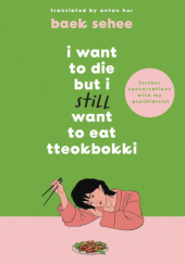 Okładka książki I Want to Die but I Still Want to Eat Tteokbokki Baek Sehee