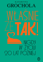 Okładka książki Właśnie że tak! Nigdy w życiu! 20 lat później Katarzyna Grochola