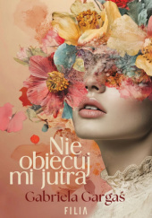 Okładka książki Nie obiecuj mi jutra Gabriela Gargaś