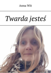 Okładka książki Twarda jesteś Anna Wit