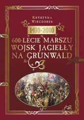 Okładka książki 1410-2010 600-lecie marszu wojsk Jagiełły na Grunwald Krystyna Wieczorek