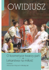 Okładka książki O kosmetyce twarzy pań; Lekarstwa na miłość Owidiusz