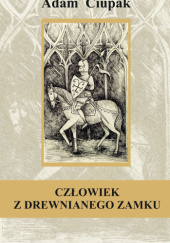 Okładka książki Człowiek z Drewnianego Zamku Adam Ciupak