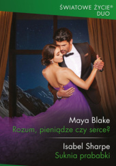 Okładka książki Rozum, pieniądze czy serce?; Suknia prababki Maya Blake,&nbsp;Isabel Sharpe