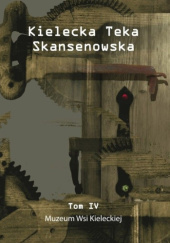 Okładka książki Kielecka Teka Skansenowska. Tom IV Leszek Gawlik,&nbsp;Krzysztof Karbownik,&nbsp;Łukasz Wołczyk,&nbsp;praca zbiorowa