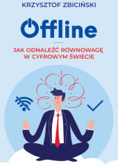 Okładka książki Offline: Jak odnaleźć równowagę w cyfrowym świecie Krzysztof Zbiciński