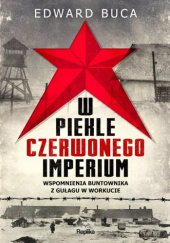 Okładka książki W piekle czerwonego imperium. Wspomnienia buntownika z GUŁAGu w Workucie Edward Buca