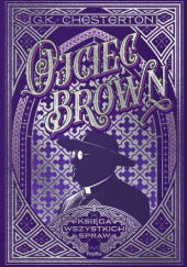 Okładka książki Ojciec Brown. Księga wszystkich spraw Gilbert Keith Chesterton