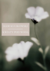 Okładka książki Kwiaty pod wodą Igor Kulikowski