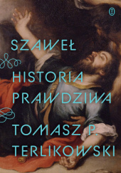 Okładka książki Szaweł. Historia prawdziwa Tomasz P. Terlikowski