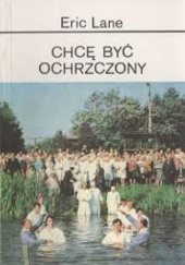 Okładka książki Chcę być ochrzczony - Eric Lane