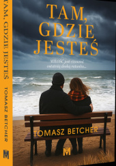 Okładka książki Tam gdzie jesteś Tomasz Betcher