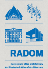 Okładka książki Radom. Ilustrowany atlas architektury Monika Lipko,&nbsp;Magdalena Piwowar,&nbsp;Olga Stawczyk